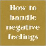 How to handle negative feelings