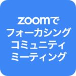 Zoomでフォーカシング・コミュニティ・ミーティング